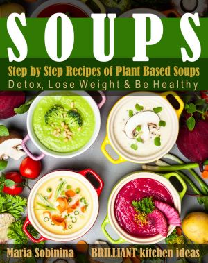 [Plant Based 01] • Soups · Step by Step Recipes of Plant Based Soups · Detox, Lose Weight & Be Healthy